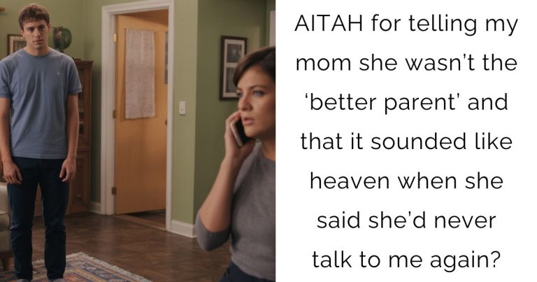AITAH for telling my mom she wasn’t the ‘better parent’ and that it sounded like heaven when she said she’d never talk to me again?