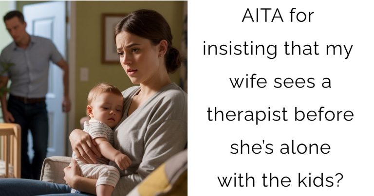 AITA for insisting that my wife sees a therapist before she’s alone with the kids?