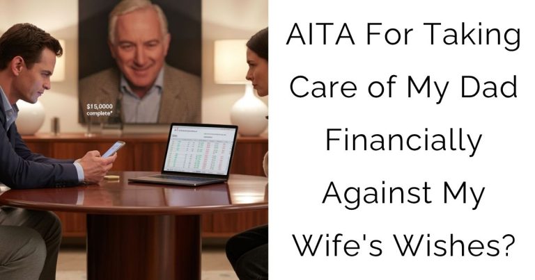 AITA For Taking Care of My Dad Financially Against My Wife’s Wishes?