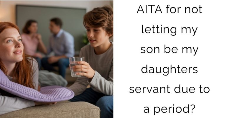 AITA for not letting my son be my daughters servant due to a period?
