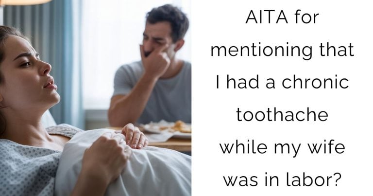 AITA for mentioning that I had a chronic toothache while my wife was in labor?
