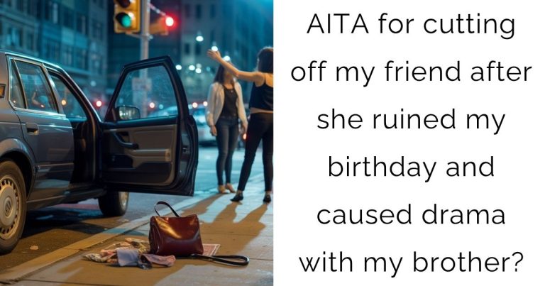 AITA for cutting off my friend after she ruined my birthday and caused drama with my brother?