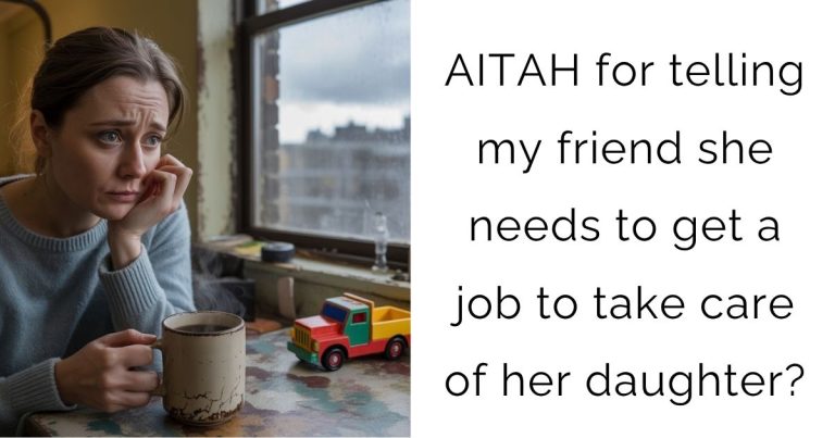 AITAH for telling my friend she needs to get a job to take care of her daughter?