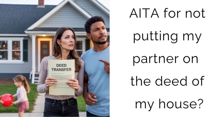 AITA for not putting my partner on the deed of my house?