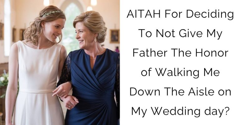 AITAH For Deciding To Not Give My Father The Honor of Walking Me Down The Aisle on My Wedding day?