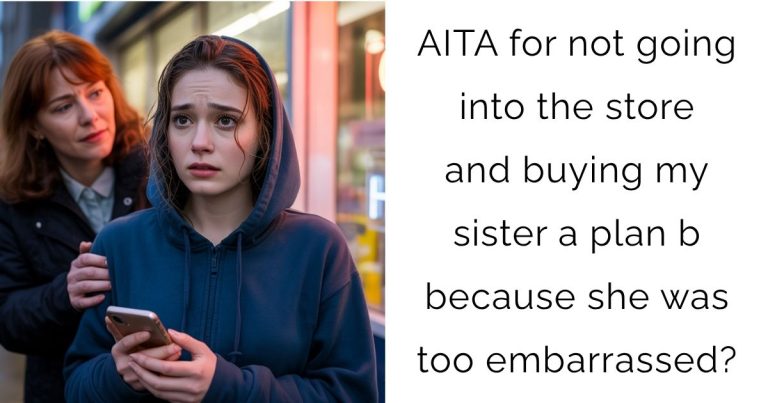 AITA for not going into the store and buying my sister a plan b because she was too embarrassed