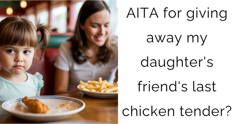 AITA for giving away my daughter’s friend’s last chicken tender?