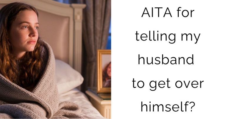 AITA for telling my husband to get over himself?