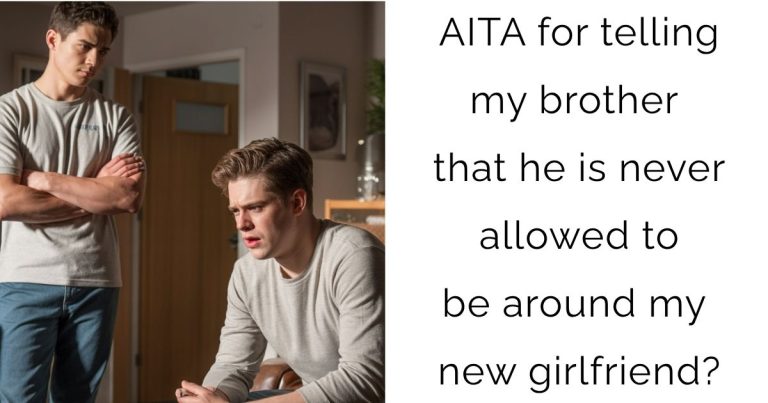 AITA for telling my brother that he is never allowed to be around my new girlfriend?