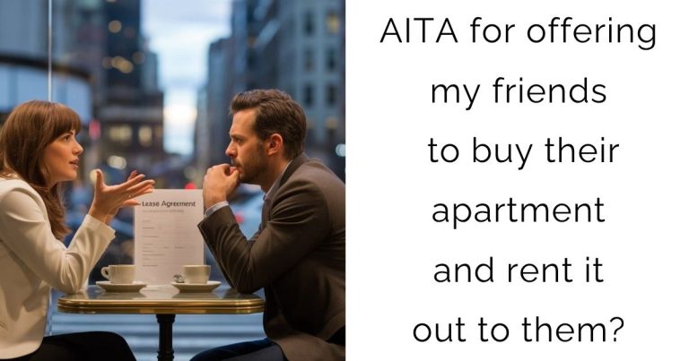 AITA for offering my friends to buy their apartment and rent it out to them?