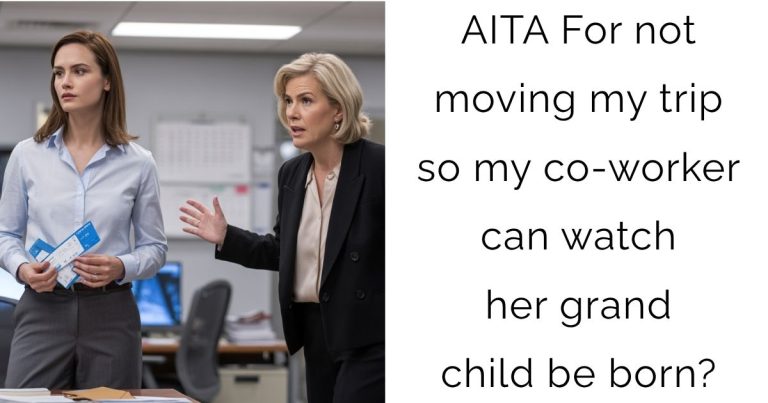 AITA For not moving my trip so my co-worker can watch her grand child be born?