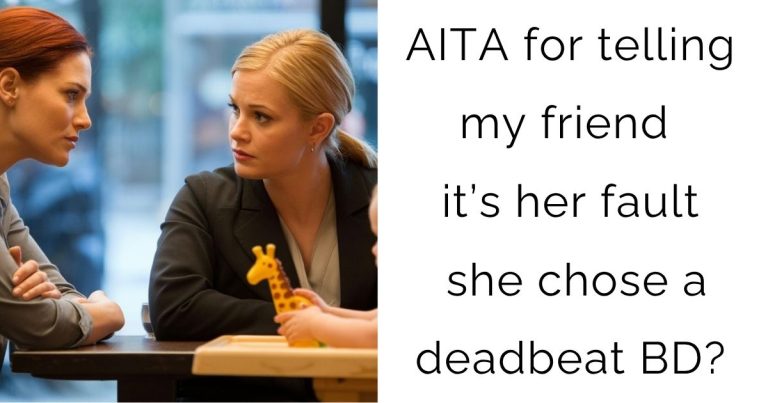 AITA for telling my friend it’s her fault she chose a deadbeat BD?