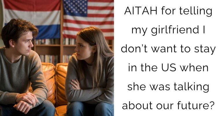 AITAH for telling my girlfriend I don’t want to stay in the US when she was talking about our future?