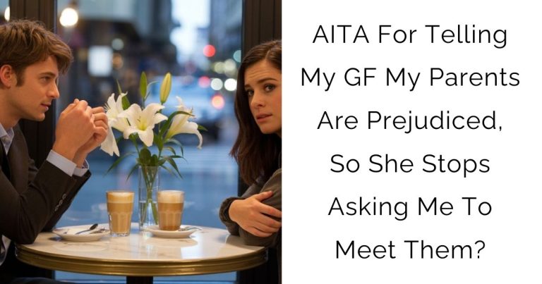 AITA the one who told my girlfriend that my parents are prejudiced so she doesn’t invite me to meet them anymore?