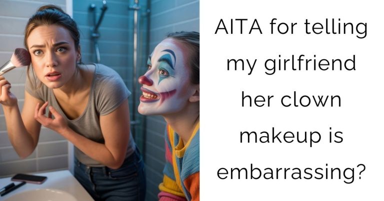 AITA for telling my girlfriend her clown makeup is embarrassing?