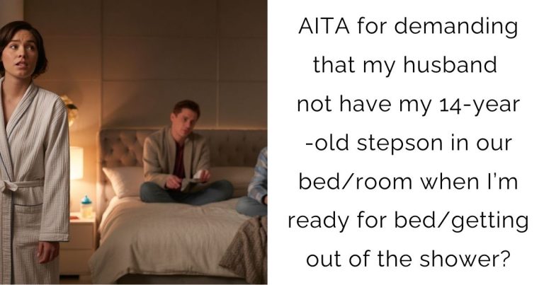 AITA for demanding that my husband not have my 14-year-old stepson in our bed/room when I’m ready for bed/getting out of the shower?