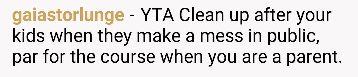 gaiastorlunge - YTA Clean up after your kids when they make a mess in public, par for the course when you are a parent.