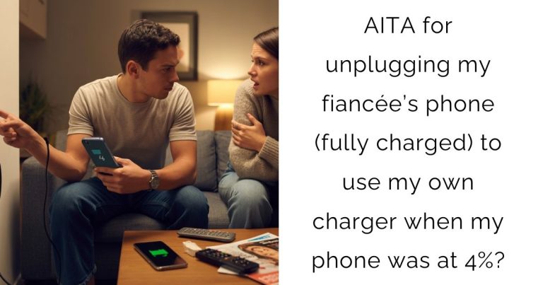 AITA for unplugging my fiancée’s phone (fully charged) to use my own charger when my phone was at 4%?