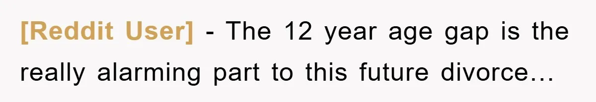 [Reddit User] − The 12 year age gap is the really alarming part to this future divorce…