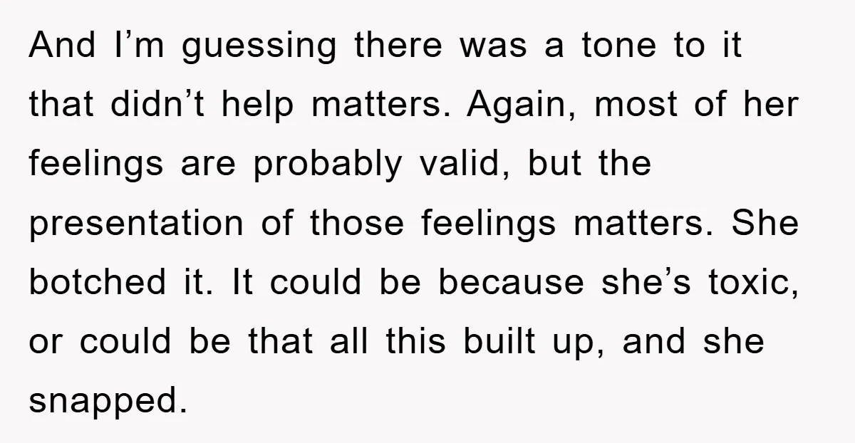 And I’m guessing there was a tone to it that didn’t help matters. Again, most of her feelings are probably valid, but the presentation of those feelings matters. She botched...