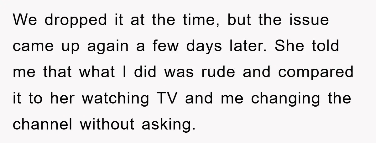 We dropped it at the time, but the issue came up again a few days later. She told me that what I did was rude and compared it to her...