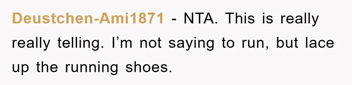 Deustchen-Ami1871 − NTA. This is really really telling. I’m not saying to run, but lace up the running shoes.