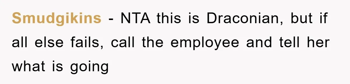 Smudgikins − NTA this is Draconian, but if all else fails, call the employee and tell her what is going