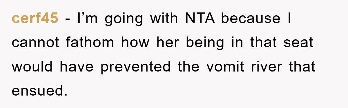 cerf45 − I’m going with NTA because I cannot fathom how her being in that seat would have prevented the vomit river that ensued.