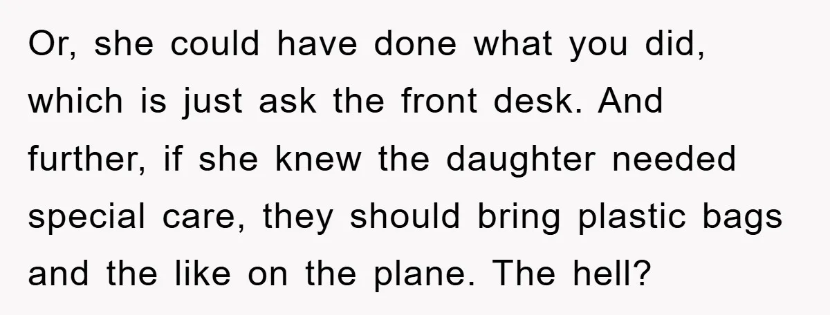 Or, she could have done what you did, which is just ask the front desk. And further, if she knew the daughter needed special care, they should bring plastic bags...