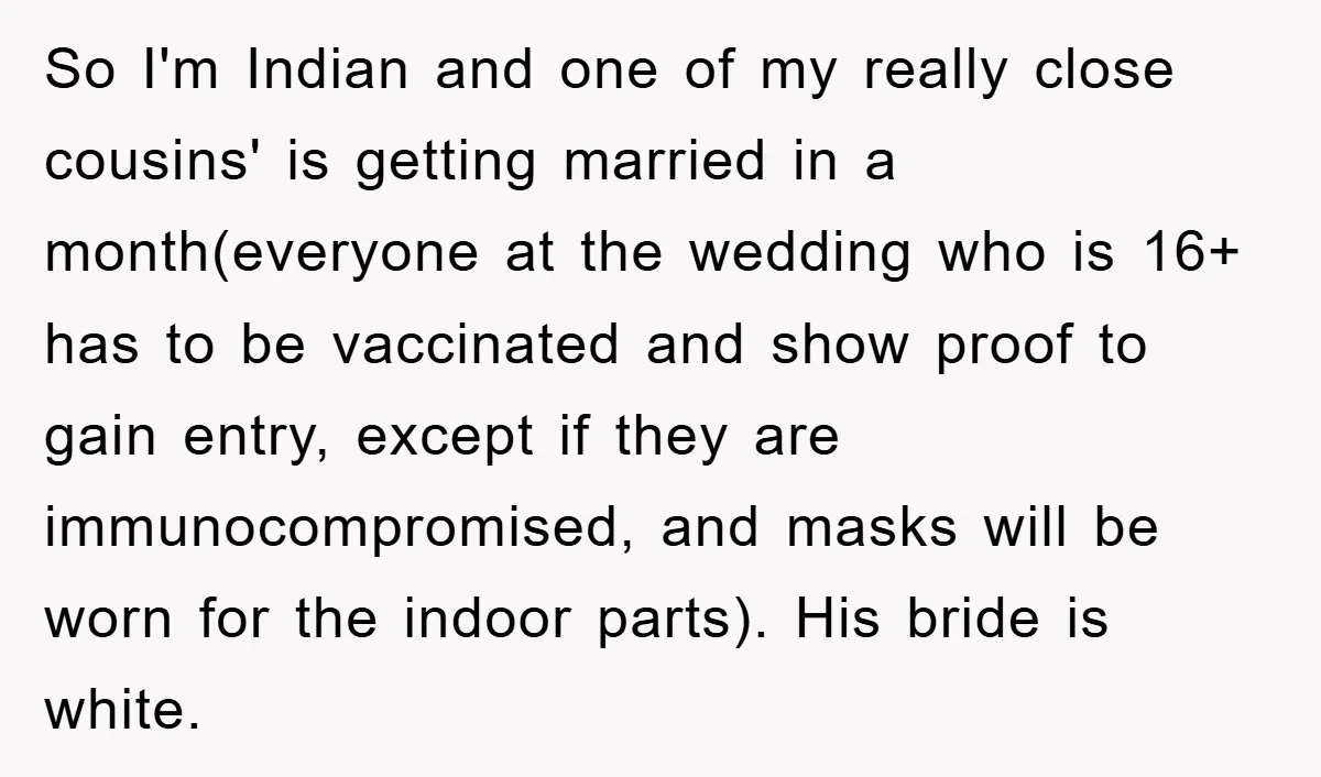 So I'm Indian and one of my really close cousins' is getting married in a month(everyone at the wedding who is 16+ has to be vaccinated and show proof to...
