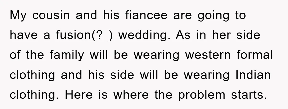 My cousin and his fiancee are going to have a fusion(? ) wedding. As in her side of the family will be wearing western formal clothing and his side will...
