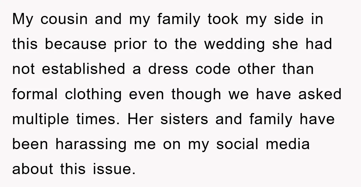 My cousin and my family took my side in this because prior to the wedding she had not established a dress code other than formal clothing even though we have...
