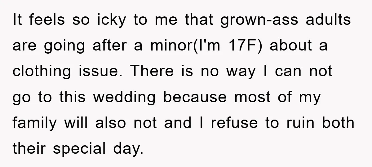 It feels so icky to me that grown-ass adults are going after a minor(I'm 17F) about a clothing issue. There is no way I can not go to this wedding...