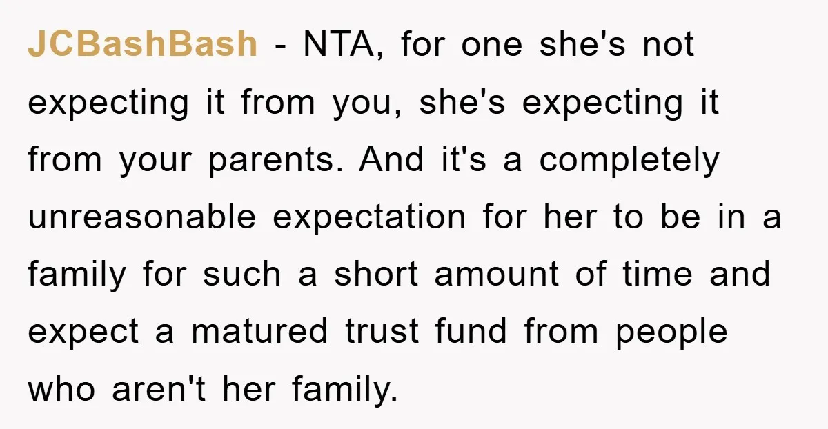 JCBashBash − NTA, for one she's not expecting it from you, she's expecting it from your parents. And it's a completely unreasonable expectation for her to be in a family...