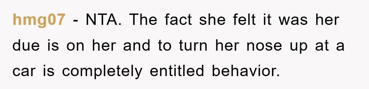 hmg07 − NTA. The fact she felt it was her due is on her and to turn her nose up at a car is completely entitled behavior.
