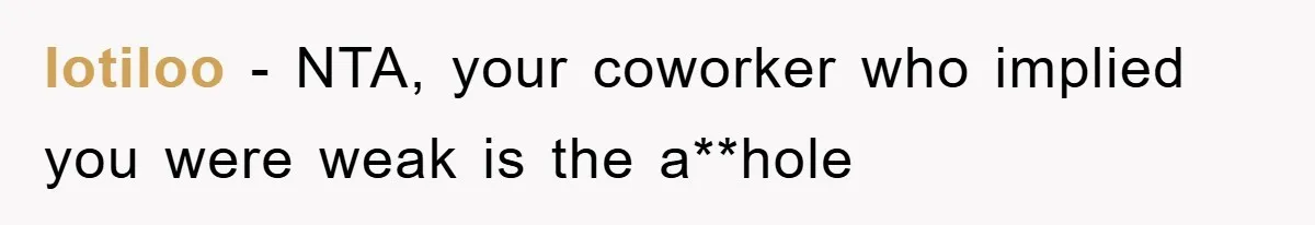 lotiloo − NTA, your coworker who implied you were weak is the a**hole