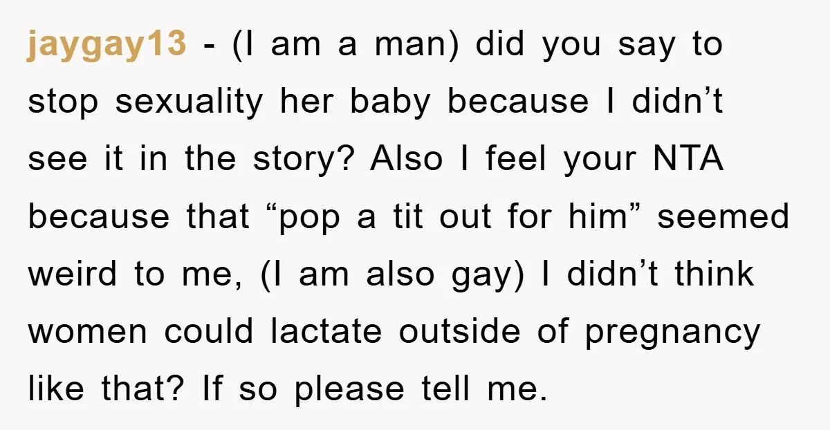 jaygay13 − (I am a man) did you say to stop sexuality her baby because I didn’t see it in the story? Also I feel your NTA because that “pop...