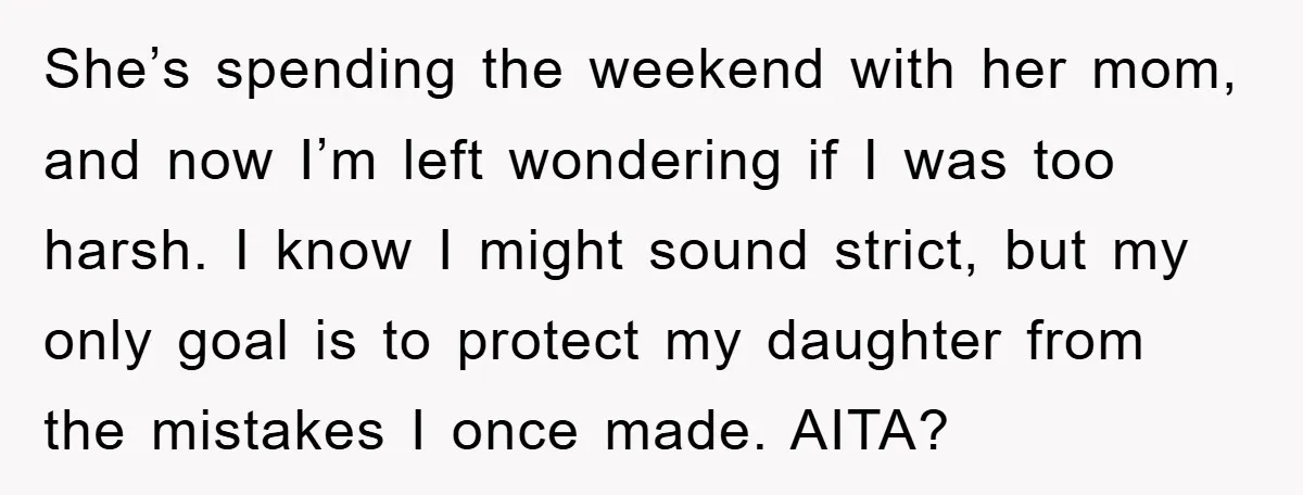 She’s spending the weekend with her mom, and now I’m left wondering if I was too harsh. I know I might sound strict, but my only goal is to protect...