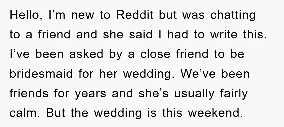 Hello, I’m new to Reddit but was chatting to a friend and she said I had to write this. I’ve been asked by a close friend to be bridesmaid for...