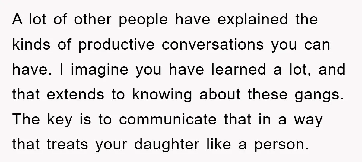 A lot of other people have explained the kinds of productive conversations you can have. I imagine you have learned a lot, and that extends to knowing about these gangs....