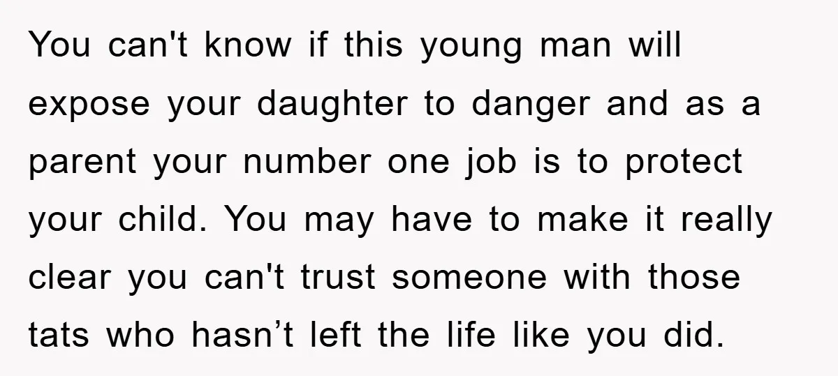 You can't know if this young man will expose your daughter to danger and as a parent your number one job is to protect your child. You may have to...