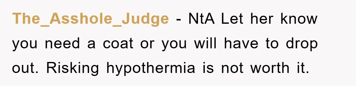 The_Asshole_Judge − NtA Let her know you need a coat or you will have to drop out. Risking hypothermia is not worth it.