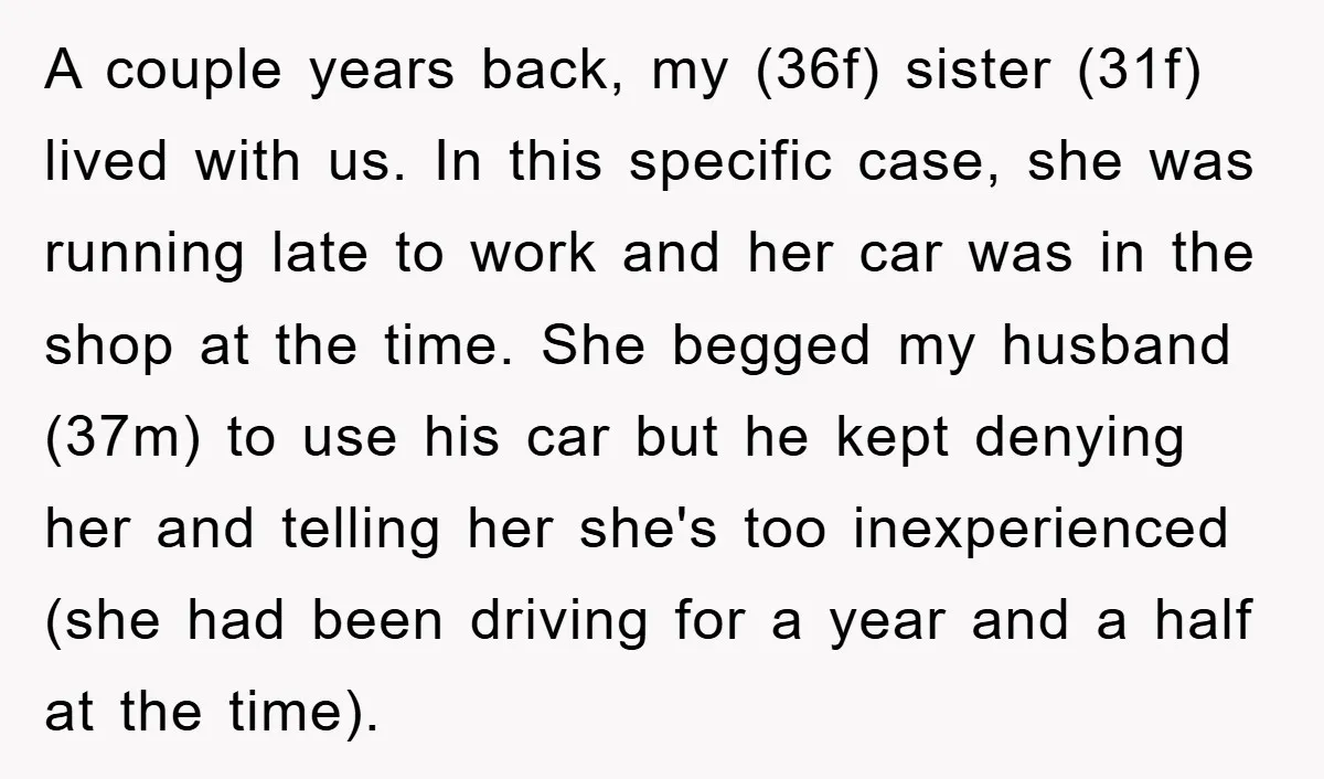 A couple years back, my (36f) sister (31f) lived with us. In this specific case, she was running late to work and her car was in the shop at the...