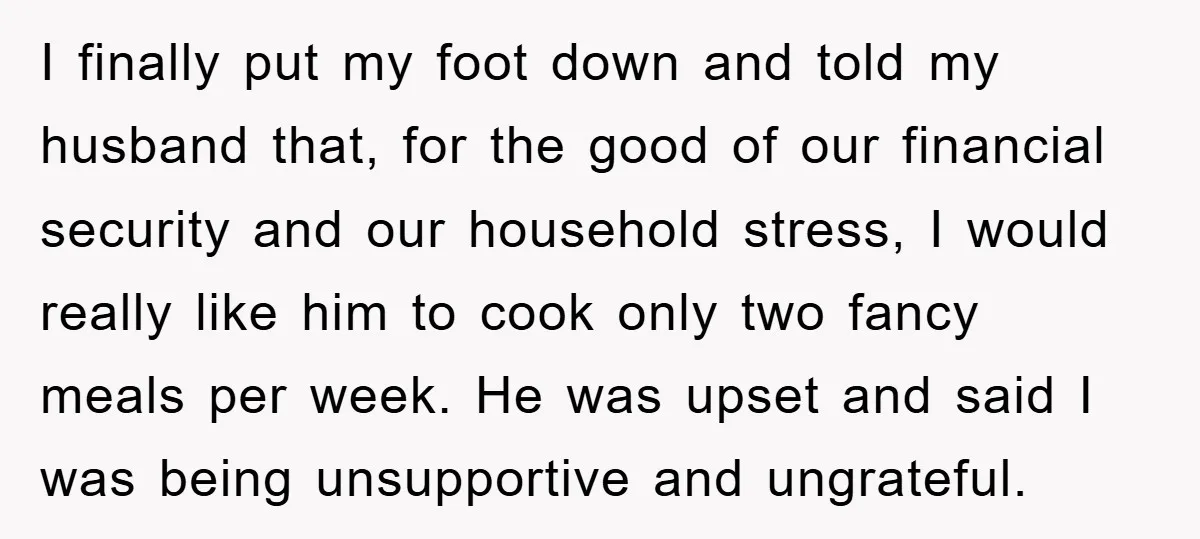 I finally put my foot down and told my husband that, for the good of our financial security and our household stress, I would really like him to cook only...