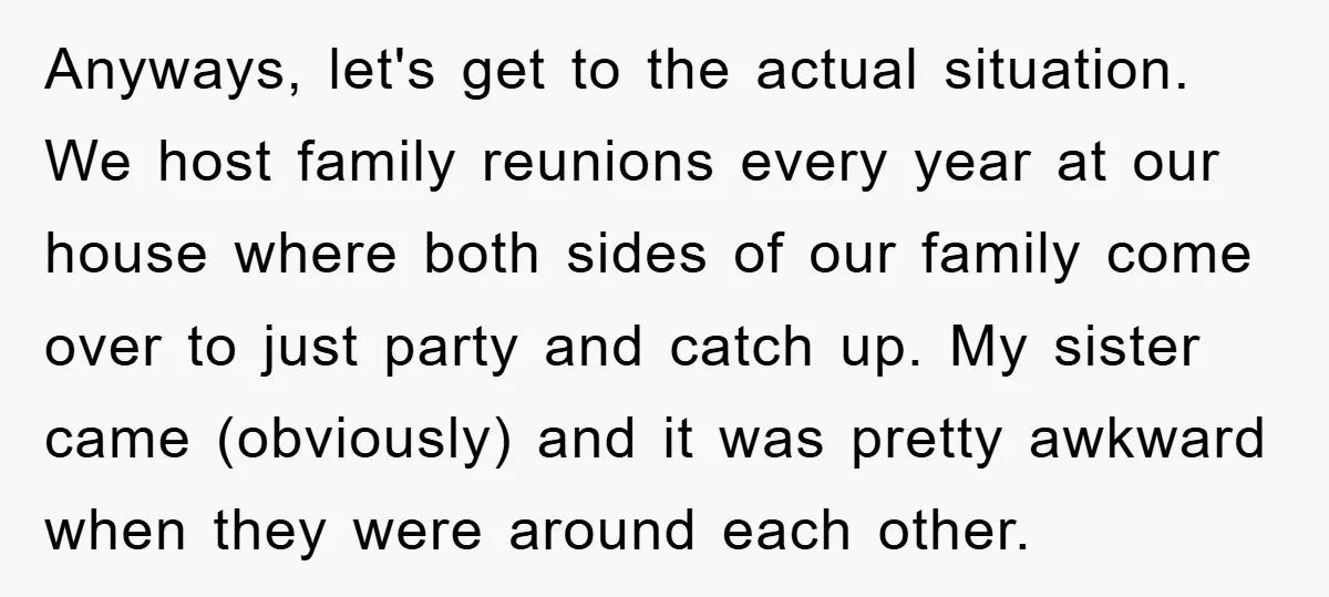 Anyways, let's get to the actual situation. We host family reunions every year at our house where both sides of our family come over to just party and catch up....