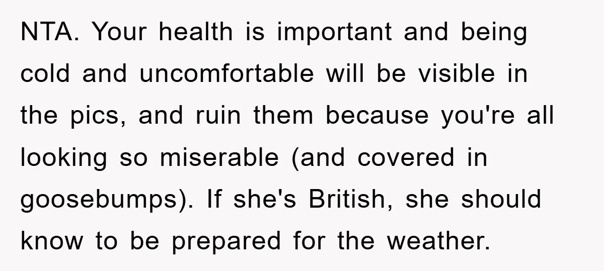 NTA. Your health is important and being cold and uncomfortable will be visible in the pics, and ruin them because you're all looking so miserable (and covered in goosebumps). If...