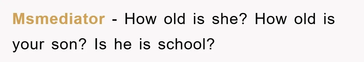 Msmediator − How old is she? How old is your son? Is he is school?