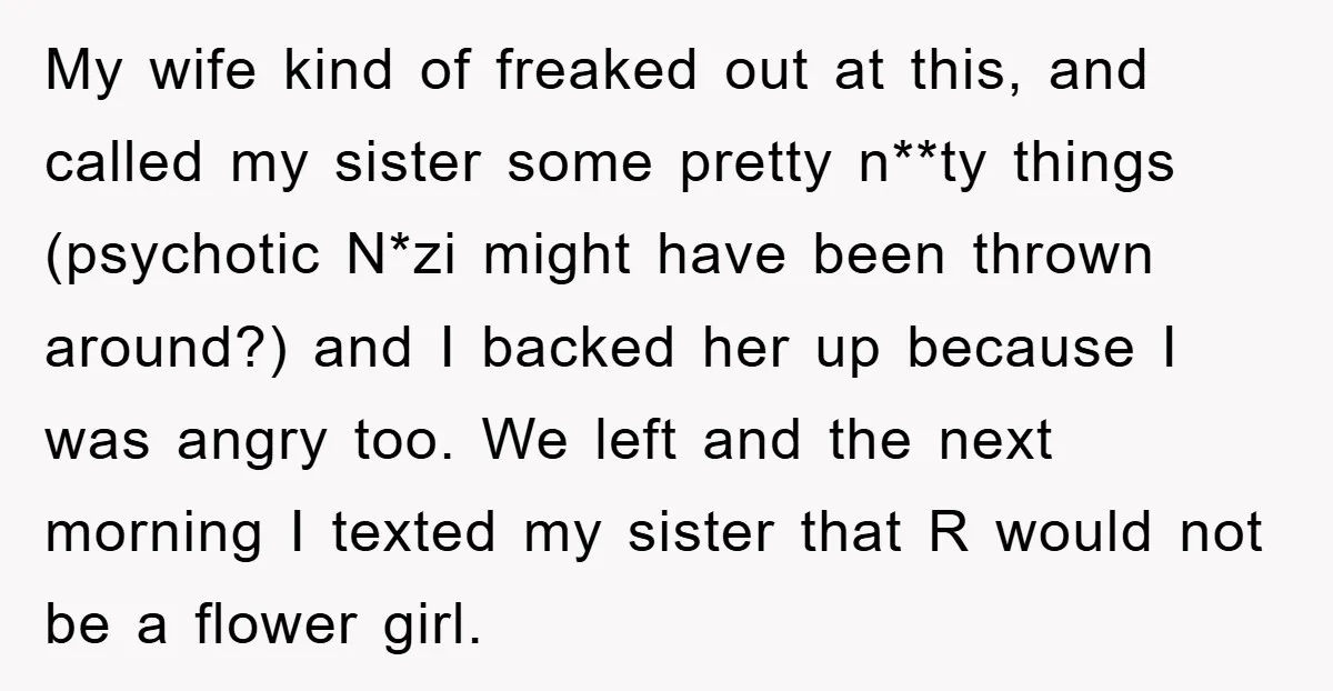 My wife kind of freaked out at this, and called my sister some pretty n**ty things (psychotic N*zi might have been thrown around?) and I backed her up because I...