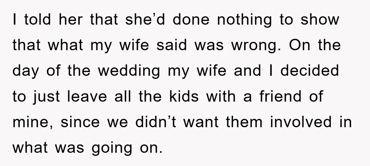 I told her that she’d done nothing to show that what my wife said was wrong. On the day of the wedding my wife and I decided to just leave...