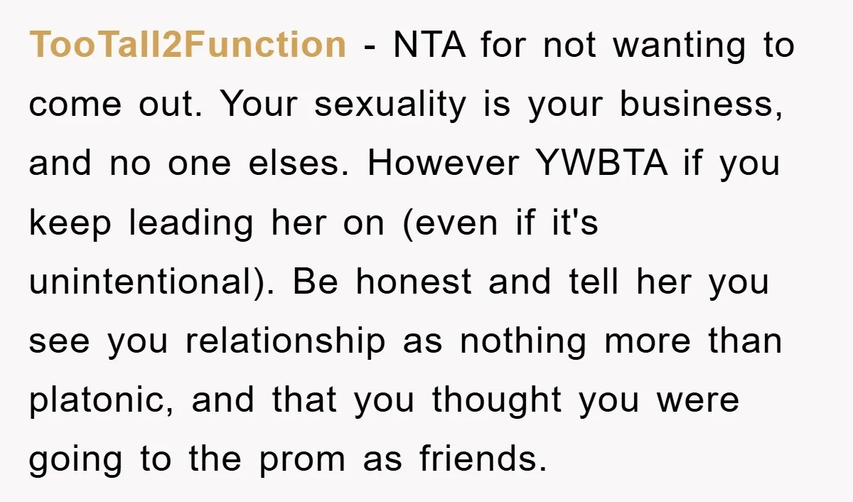 TooTall2Function − NTA for not wanting to come out. Your sexuality is your business, and no one elses. However YWBTA if you keep leading her on (even if it's unintentional)....